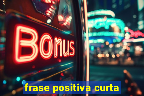 frase positiva curta