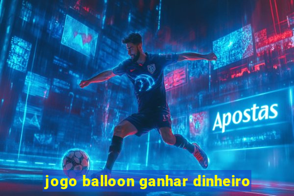 jogo balloon ganhar dinheiro