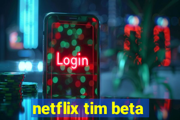 netflix tim beta
