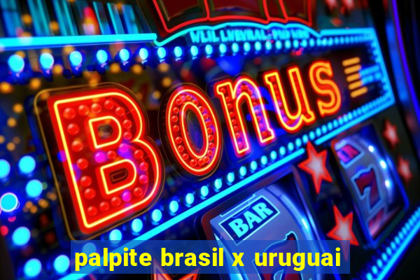 palpite brasil x uruguai
