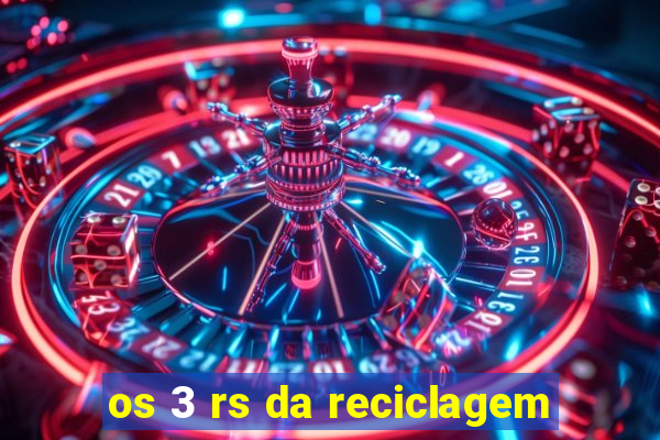 os 3 rs da reciclagem