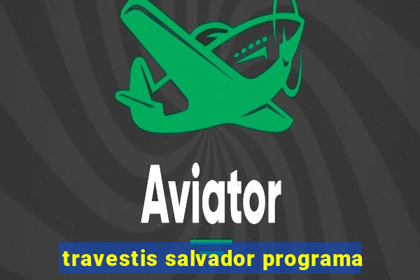 travestis salvador programa