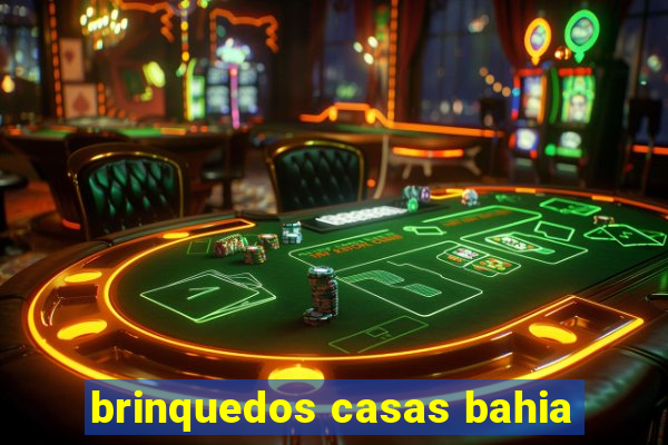 brinquedos casas bahia