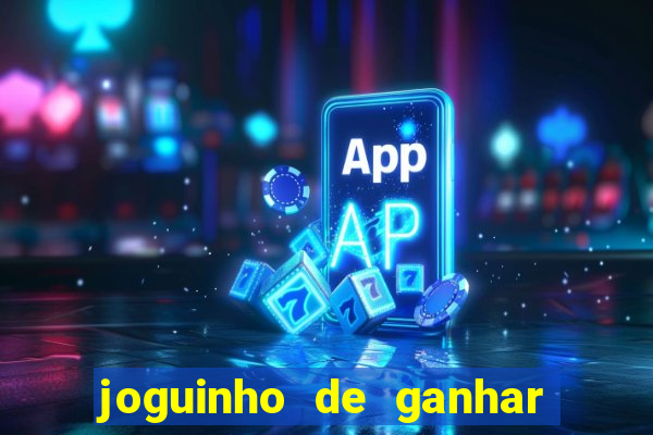 joguinho de ganhar dinheiro grátis