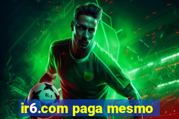 ir6.com paga mesmo