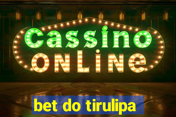bet do tirulipa