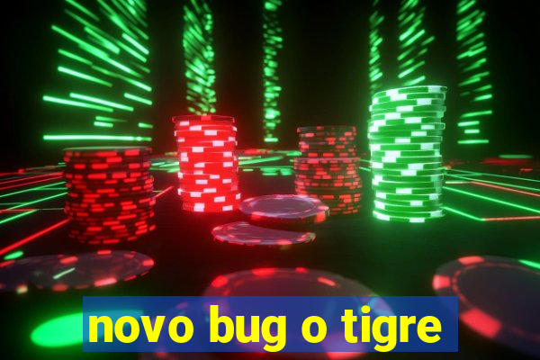 novo bug o tigre