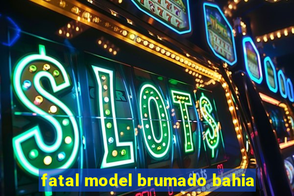 fatal model brumado bahia