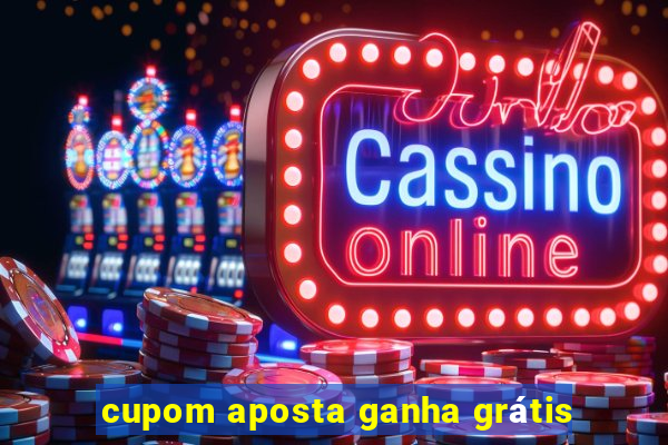 cupom aposta ganha grátis