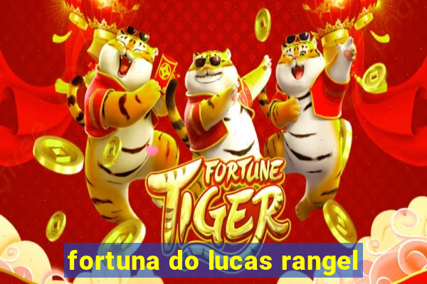 fortuna do lucas rangel