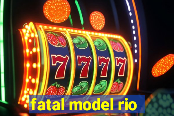 fatal model rio