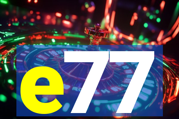 e77