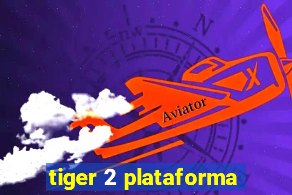 tiger 2 plataforma