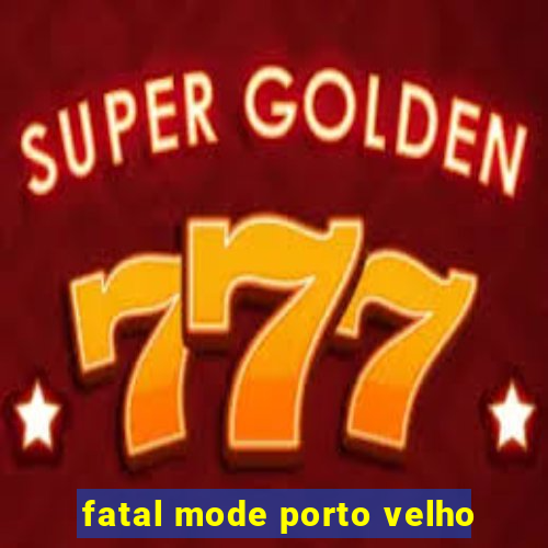 fatal mode porto velho