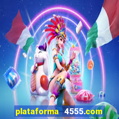 plataforma 4555.com é confiável