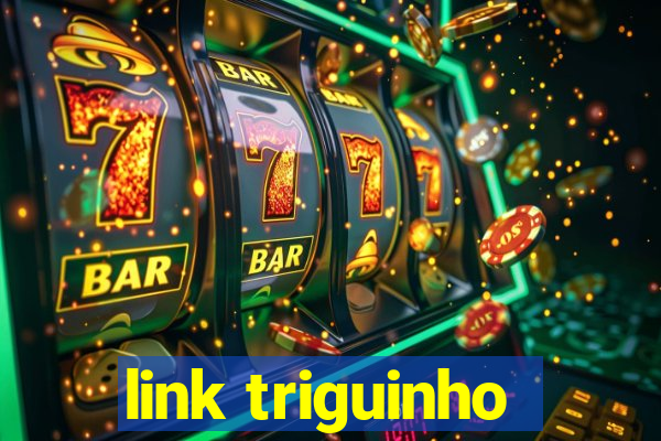 link triguinho