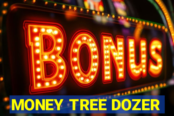 MONEY TREE DOZER