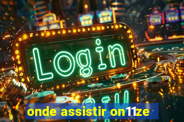 onde assistir on11ze