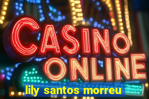 lily santos morreu