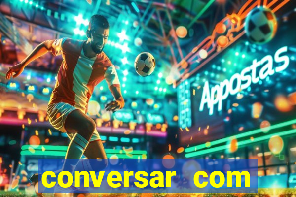 conversar com pessoas e ganhar dinheiro