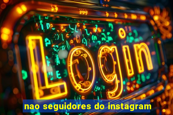 nao seguidores do instagram