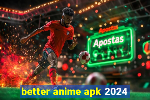 better anime apk 2024