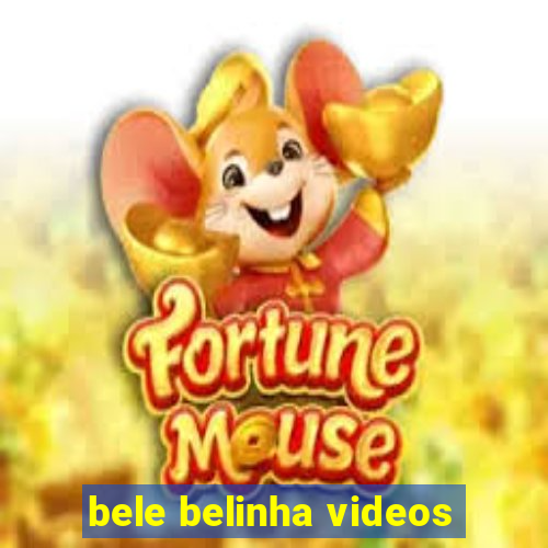 bele belinha videos