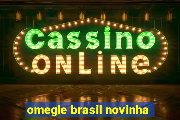 omegle brasil novinha