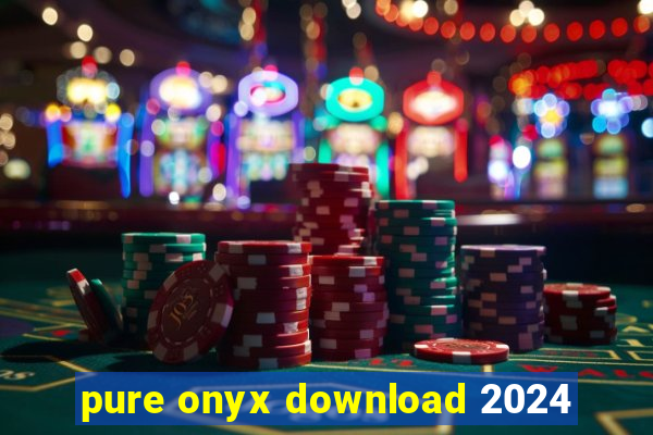 pure onyx download 2024