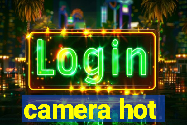 camera hot