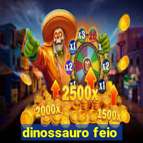 dinossauro feio