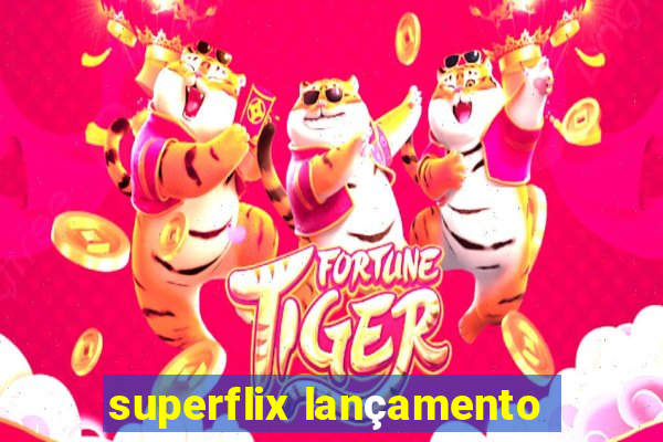 superflix lançamento