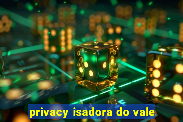 privacy isadora do vale