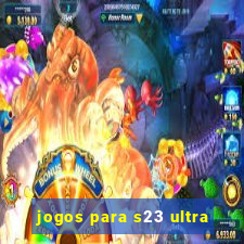 jogos para s23 ultra