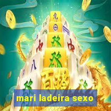 mari ladeira sexo