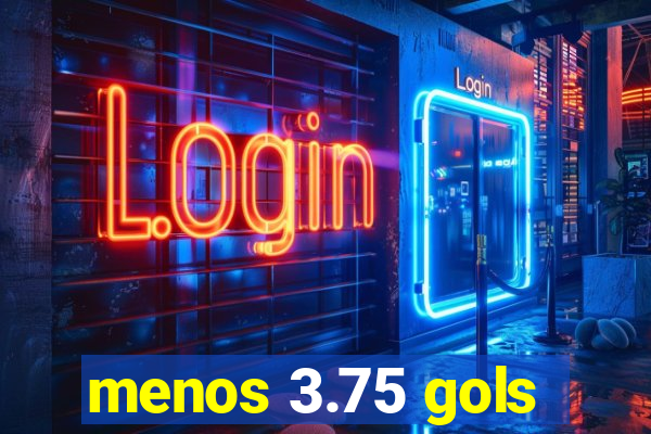 menos 3.75 gols