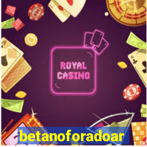 betanoforadoar