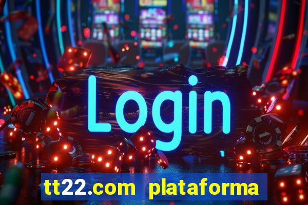 tt22.com plataforma de jogos