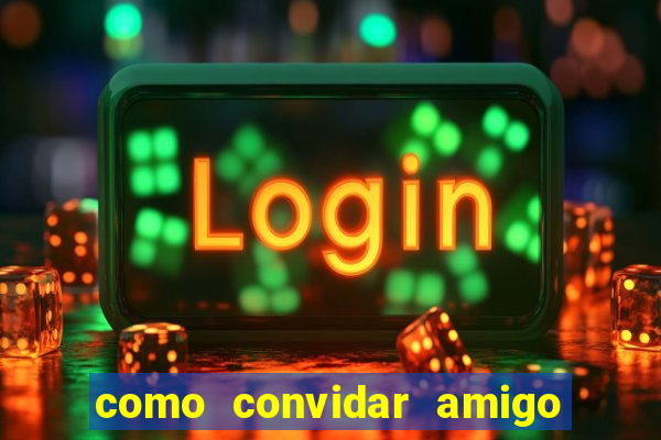 como convidar amigo estrela bet