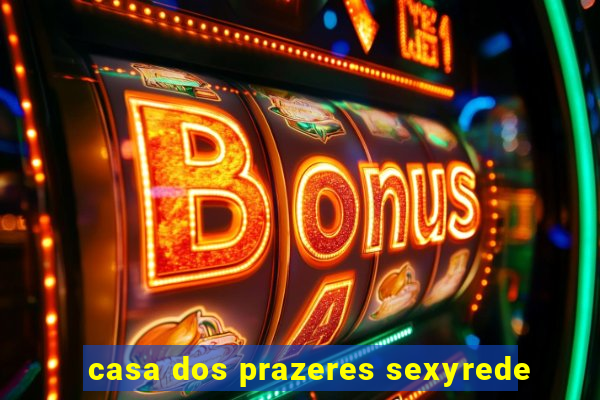 casa dos prazeres sexyrede