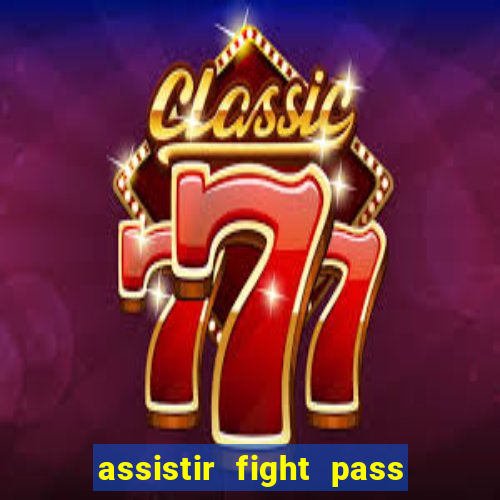 assistir fight pass ao vivo