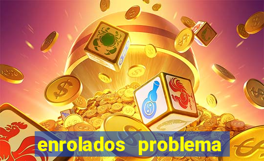 enrolados problema em dobro click jogos