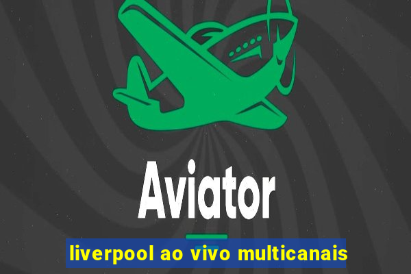 liverpool ao vivo multicanais