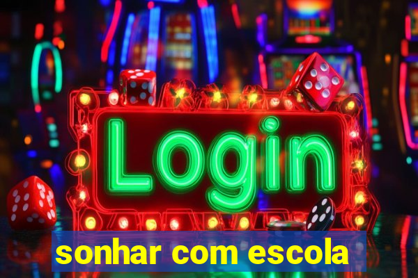 sonhar com escola