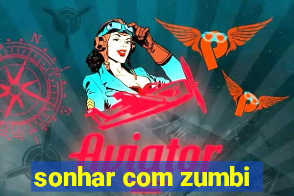 sonhar com zumbi