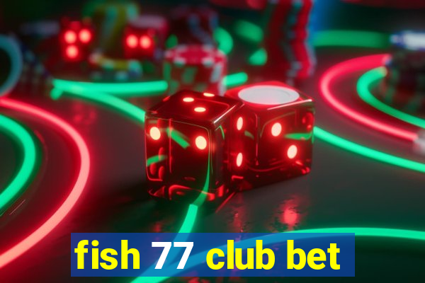 fish 77 club bet