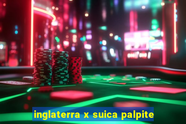 inglaterra x suica palpite