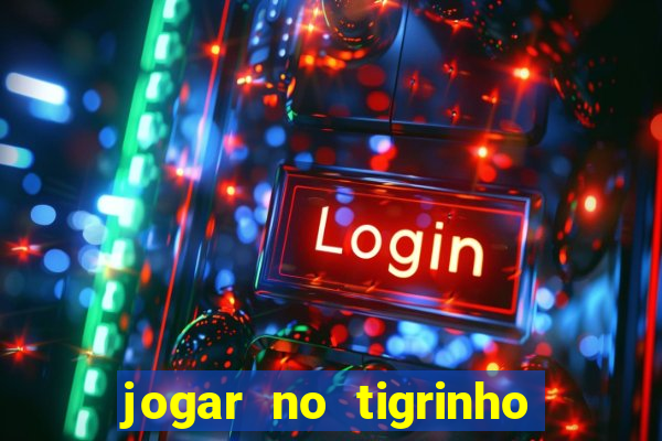 jogar no tigrinho sem deposito