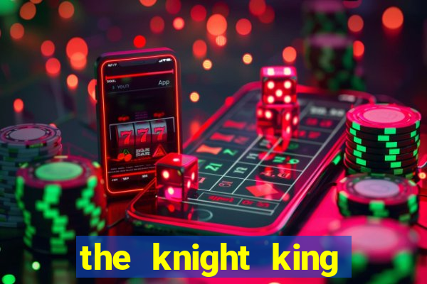 the knight king who returned with gods