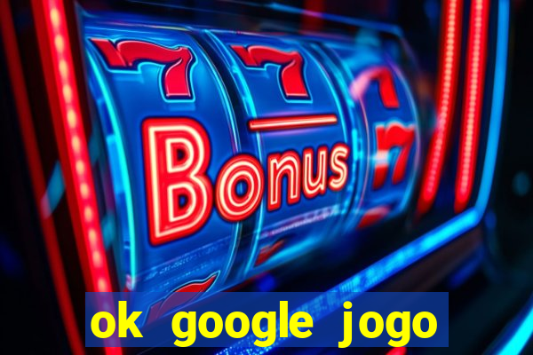 ok google jogo para ganhar dinheiro